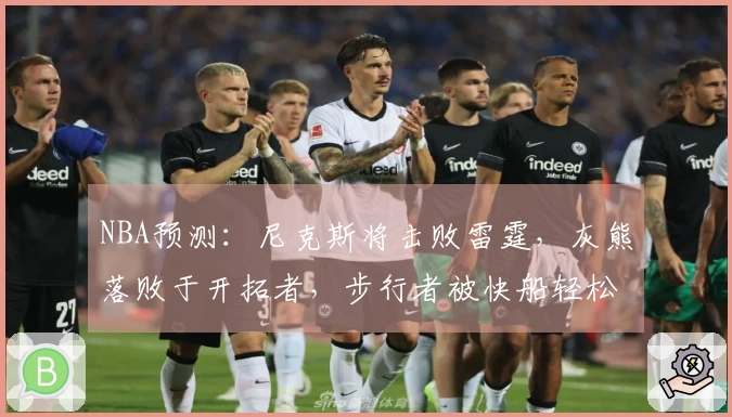 NBA预测：尼克斯将击败雷霆，灰熊落败于开拓者，步行者被快船轻松战胜
